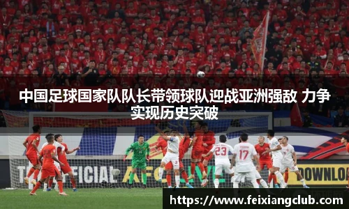 中国足球国家队队长带领球队迎战亚洲强敌 力争实现历史突破