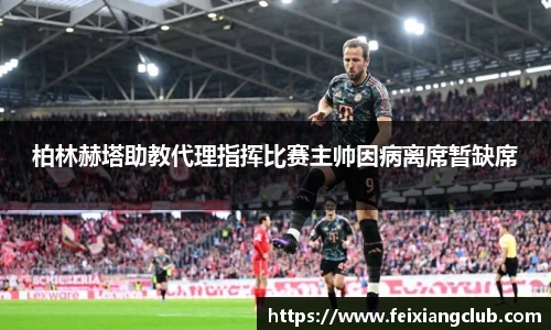 柏林赫塔助教代理指挥比赛主帅因病离席暂缺席