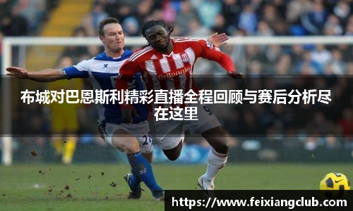布城对巴恩斯利精彩直播全程回顾与赛后分析尽在这里