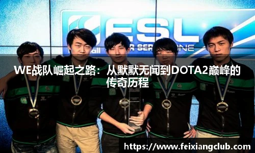 WE战队崛起之路：从默默无闻到DOTA2巅峰的传奇历程