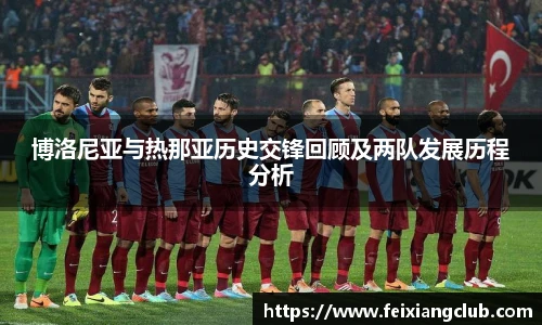 博洛尼亚与热那亚历史交锋回顾及两队发展历程分析